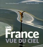 Une France vue du ciel
de Yann Arthus-Bertrand, Patrick Poivre d'Arvor, Catherine Guigon, Claudius Thiriet, François Jourdan