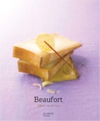 Beaufort : Haut en Saveurs de Stéphan Lagorce Editions Hachette Pratique