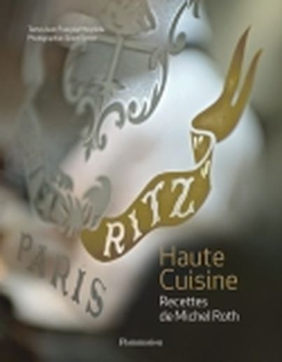Ritz Paris, Haute Cuisine - Recettes de Michel Roth Editions Flammarion